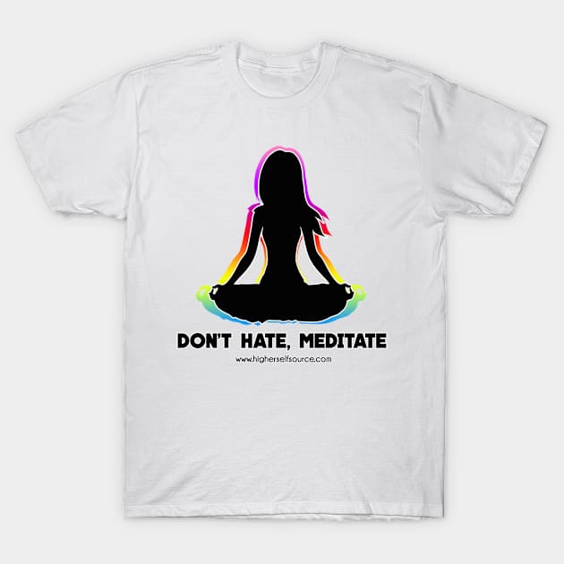 Don't Hate Meditate T-Shirt by HigherSelfSource